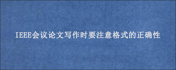 IEEE会议论文写作时要注意格式的正确性