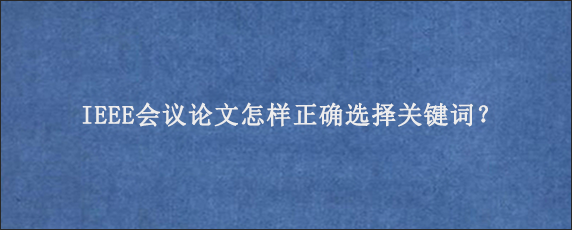 IEEE会议论文怎样正确选择关键词？