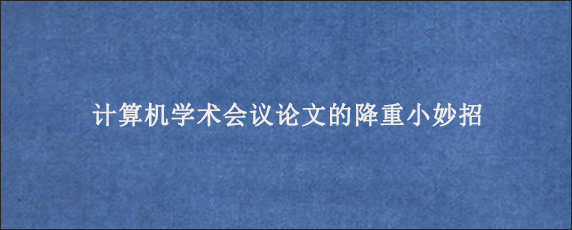 计算机学术会议论文的降重小妙招