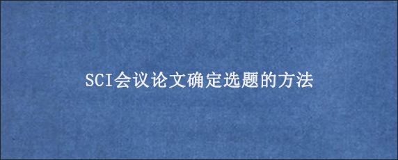 SCI会议论文确定选题的方法
