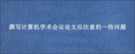 撰写计算机学术会议论文应注意的一些问题