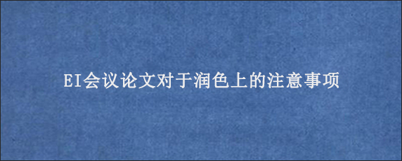 EI会议论文对于润色上的注意事项