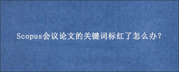 Scopus会议论文的关键词标红了怎么办？