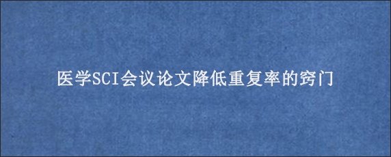 医学SCI会议论文降低重复率的窍门
