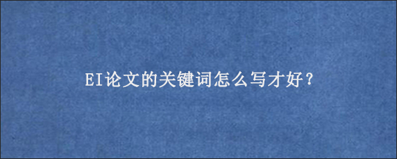 EI论文的关键词怎么写才好？