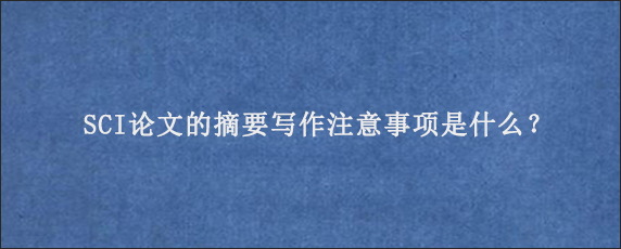 SCI论文的摘要写作注意事项是什么？