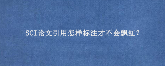 SCI论文引用怎样标注才不会飘红？