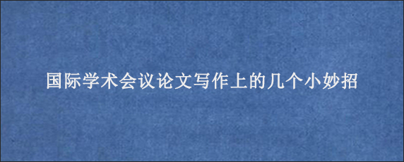 国际学术会议论文写作上的几个小妙招