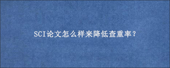 SCI论文怎么样来降低查重率？