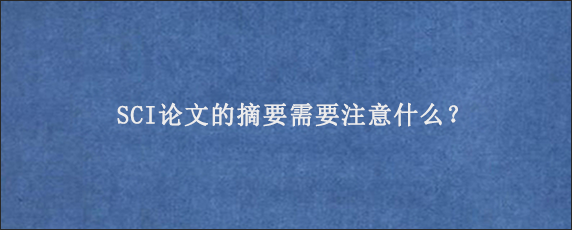 SCI论文的摘要需要注意什么？