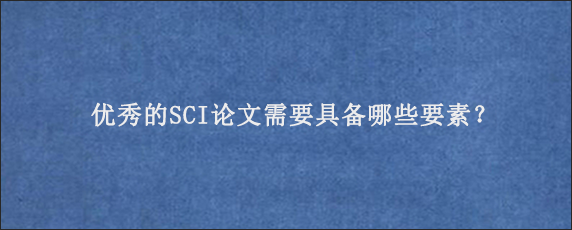 优秀的SCI论文需要具备哪些要素？