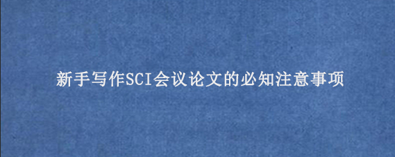 新手写作SCI会议论文的必知注意事项