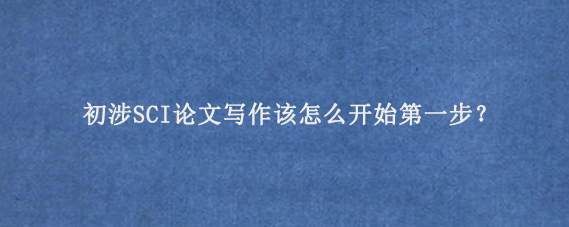 初涉SCI论文写作该怎么开始第一步？