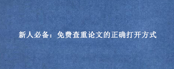 新人必备：免费查重论文的正确打开方式‌