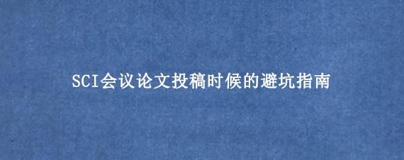 SCI会议论文投稿时候的避坑指南