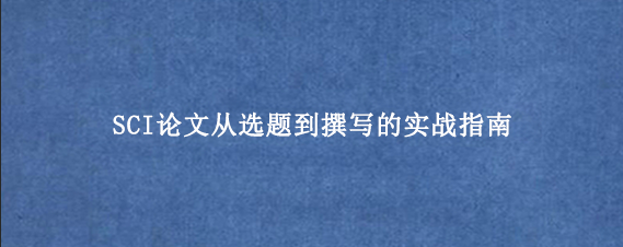 SCI论文从选题到撰写的实战指南