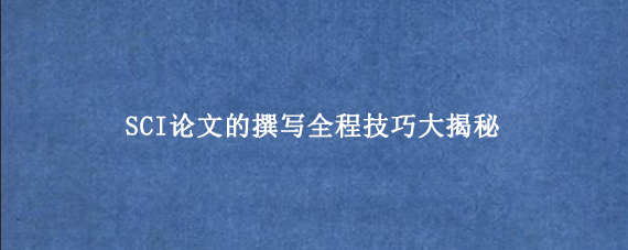 SCI论文的撰写全程技巧大揭秘