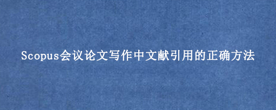 Scopus会议论文写作中文献引用的正确方法