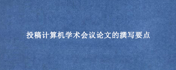 投稿计算机学术会议论文的撰写要点