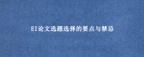 EI论文选题选择的要点与禁忌