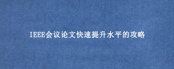 IEEE会议论文快速提升水平的攻略