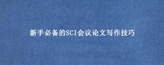 新手必备的SCI会议论文写作技巧
