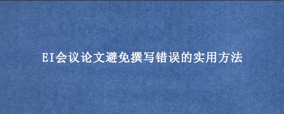 EI会议论文避免撰写错误的实用方法