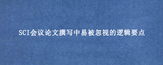SCI会议论文撰写中易被忽视的逻辑要点