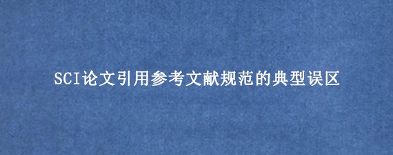 SCI论文引用参考文献规范的典型误区