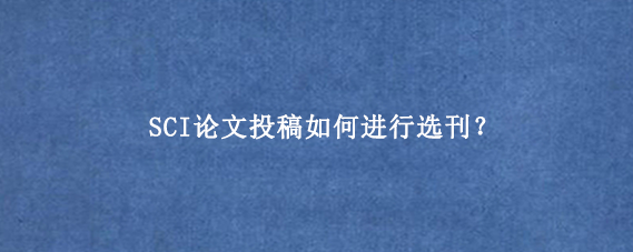 SCI论文投稿如何进行选刊？