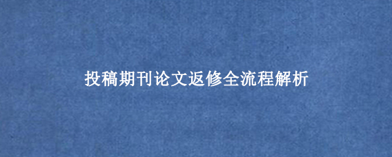投稿期刊论文返修全流程解析