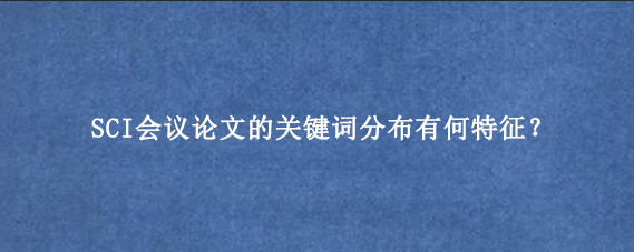 SCI会议论文的关键词分布有何特征？