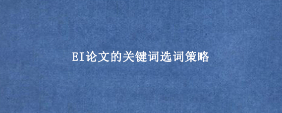 EI论文的关键词选词策略