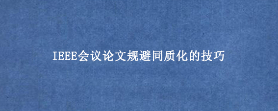 IEEE会议论文规避同质化的技巧