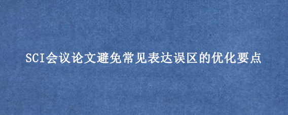 SCI会议论文避免常见表达误区的优化要点