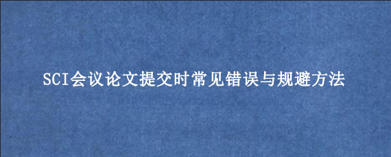 SCI会议论文提交时常见错误与规避方法