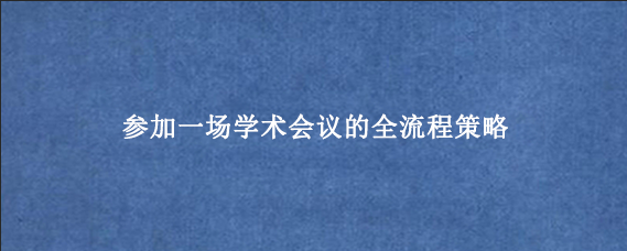 参加一场学术会议的全流程策略