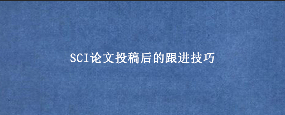 SCI论文投稿后的跟进技巧