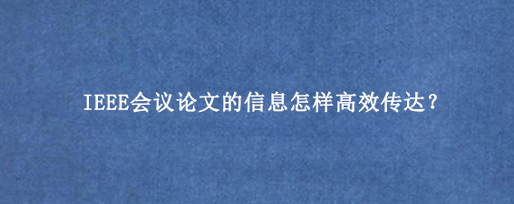 IEEE会议论文的信息怎样高效传达？