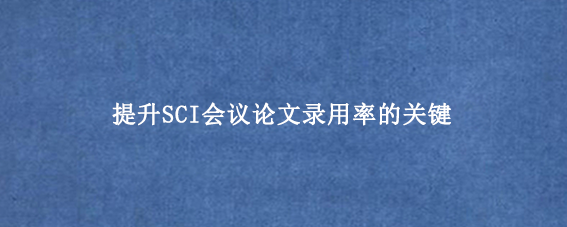 提升SCI会议论文录用率的关键