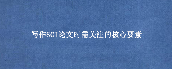 写作SCI论文时需关注的核心要素