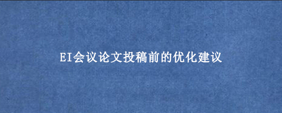 EI会议论文投稿前的优化建议