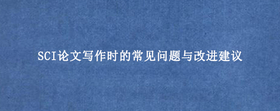 SCI论文写作时的常见问题与改进建议