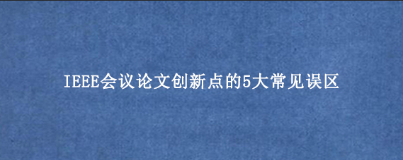 IEEE会议论文创新点的5大常见误区