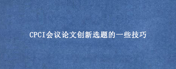 CPCI会议论文创新选题的一些技巧