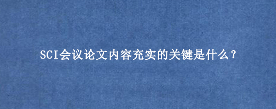 SCI会议论文内容充实的关键是什么？