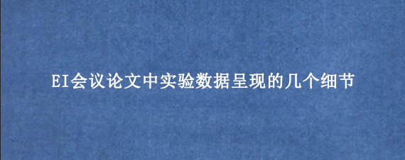 EI会议论文中实验数据呈现的几个细节