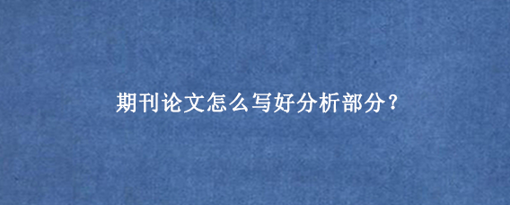 期刊论文怎么写好分析部分？