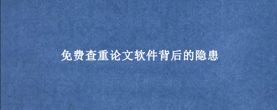 免费查重论文软件背后的隐患