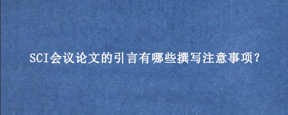 SCI会议论文的引言有哪些撰写注意事项？
